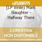 (LP Vinile) Mark Slaughter - Halfway There lp vinile di Mark Slaughter