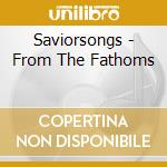 Saviorsongs - From The Fathoms cd
