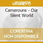 Camerouns - Our Silent World cd