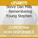 Steve Dan Mills - Remembering Young Stephen cd