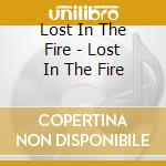Lost In The Fire - Lost In The Fire cd musicale di Lost In The Fire