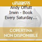 Andy Offutt Irwin - Book Every Saturday For A Funeral cd musicale di Andy Offutt Irwin