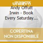 Andy Offutt Irwin - Book Every Saturday For A Funeral cd