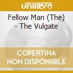 Fellow Man (The) - The Vulgate cd