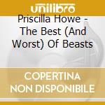 Priscilla Howe - The Best (And Worst) Of Beasts cd