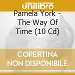 Pamela York - The Way Of Time (10 Cd) cd