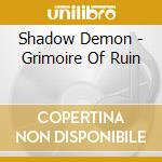 Shadow Demon - Grimoire Of Ruin cd musicale di Shadow Demon