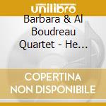Barbara & Al Boudreau Quartet - He Sings She Sings cd musicale di Barbara & Al Boudreau Quartet