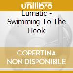 Lumatic - Swimming To The Hook cd