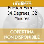 Friction Farm - 34 Degrees, 32 Minutes cd