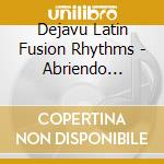 Dejavu Latin Fusion Rhythms - Abriendo Caminos cd