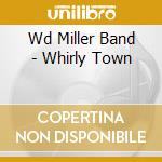 Wd Miller Band - Whirly Town cd