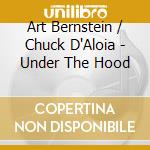 Art Bernstein / Chuck D'Aloia - Under The Hood cd musicale di Bernstein/D'Aloia