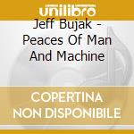 Jeff Bujak - Peaces Of Man And Machine cd