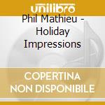 Phil Mathieu - Holiday Impressions cd