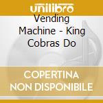Vending Machine - King Cobras Do cd