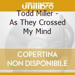 Todd Miller - As They Crossed My Mind cd musicale di Todd Miller