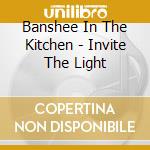 Banshee In The Kitchen - Invite The Light cd