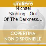 Michael Stribling - Out Of The Darkness Into The Light cd musicale di Michael Stribling