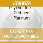 Psycho Joe - Certified Platinum cd musicale di Psycho Joe