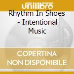 Rhythm In Shoes - Intentional Music cd musicale di Rhythm In Shoes