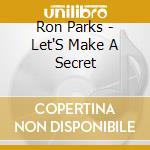 Ron Parks - Let'S Make A Secret cd musicale di Ron Parks