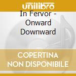 In Fervor - Onward Downward cd