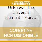Unknown The Universal Element - Man Of Tomorrow cd musicale di Unknown The Universal Element