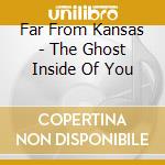 Far From Kansas - The Ghost Inside Of You cd