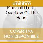 Marshall Hjert - Overflow Of The Heart cd musicale di Marshall Hjert