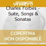 Charles Forbes - Suite, Songs & Sonatas cd