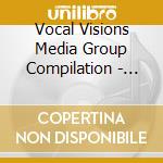 Vocal Visions Media Group Compilation - Illuminations cd musicale di Vocal Visions Media Group Compilation