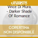 Vince Di Mura - Darker Shade Of Romance cd musicale di Vince Di Mura