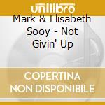 Mark & Elisabeth Sooy - Not Givin' Up cd musicale di Mark & Elisabeth Sooy