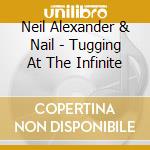 Neil Alexander & Nail - Tugging At The Infinite cd
