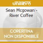 Sean Mcgowan - River Coffee cd