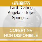 Earth Calling Angela - Hope Springs Eternal cd
