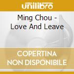 Ming Chou - Love And Leave cd musicale di Ming Chou