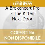 A Brokeheart Pro - The Kitten Next Door cd