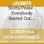 Stotts/Pease - Everybody Started Out Small cd musicale di Stotts/Pease