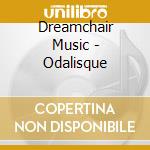 Dreamchair Music - Odalisque cd musicale di Dreamchair Music