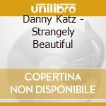 Danny Katz - Strangely Beautiful cd