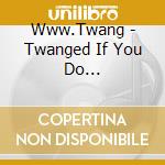 Www.Twang - Twanged If You Do... cd