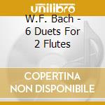 W.F. Bach - 6 Duets For 2 Flutes cd musicale di W.F. Bach