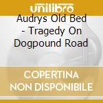 Audrys Old Bed - Tragedy On Dogpound Road cd