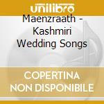 Maenzraath - Kashmiri Wedding Songs cd musicale di Maenzraath