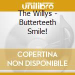 The Willys - Butterteeth Smile! cd
