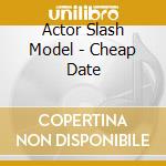 Actor Slash Model - Cheap Date cd