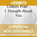 Colleen Pratt - I Thought About You cd musicale di Colleen Pratt