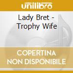 Lady Bret - Trophy Wife cd musicale di Lady Bret